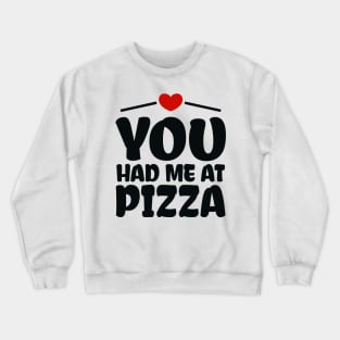 You Had me at Pizza Crewneck Sweatshirt